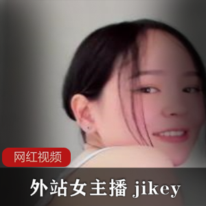 1.外站女主播jikey的两部作品2.jikey外站女主播的作品推荐3.精选外站女主播jikey的两部作品4.jikey的外站女主播作品收藏推荐5.外站女主播jikey的两部经典作品