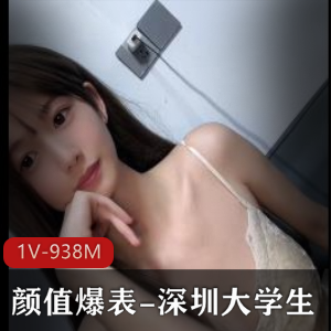 深圳大学生自拍视频：颜值爆表，漂亮开发，痔疮鲜红色，HIV保护