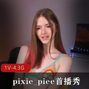 独家pixie_piee首播秀！1V-4.3G视频震撼上贤娆自拍出品十八岁小姐姐颜值高挑身材平球直播秀必看