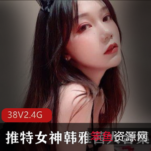 推特腿神韩雅茜资源合集:绅士必备,颜值在线,精品2.4G全集!