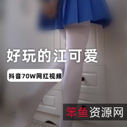 **抖音江可爱美腿视频合集百部2.1G超反差珍藏**